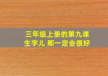 三年级上册的第九课生字儿 那一定会很好